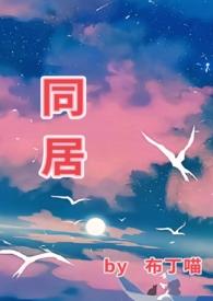 同居(1v1)h_全文在线阅读_东哥作品
