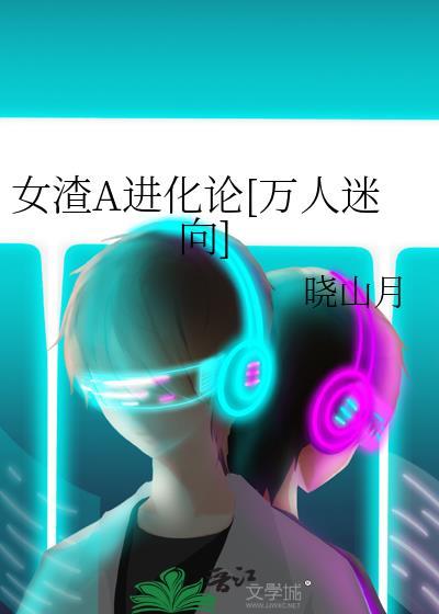女渣a进化论万人迷向免费阅读